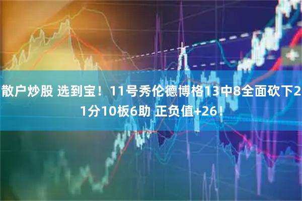 散户炒股 选到宝！11号秀伦德博格13中8全面砍下21分10板6助 正负值+26！